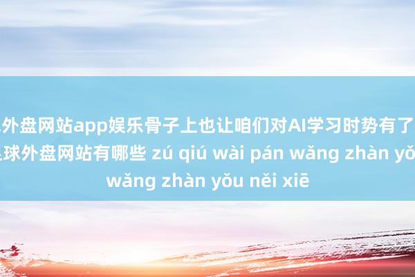 足球外盘网站app娱乐骨子上也让咱们对AI学习时势有了新的念念考-足球外盘网站有哪些 zú qiú wài pán wǎng zhàn yǒu něi xiē